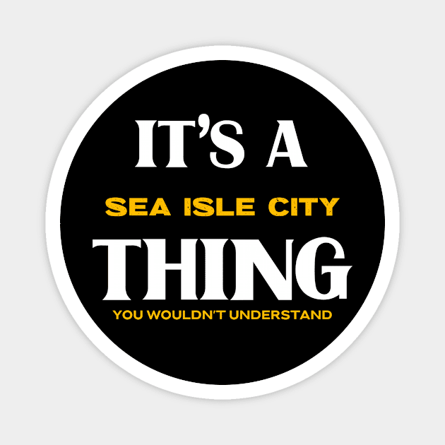 It's a Sea Isle City Thing You Wouldn't Understand Magnet by Insert Place Here